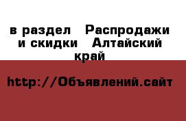  в раздел : Распродажи и скидки . Алтайский край